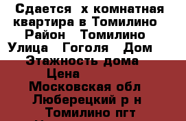 Сдается 2х комнатная квартира в Томилино › Район ­ Томилино › Улица ­ Гоголя › Дом ­ 17 › Этажность дома ­ 5 › Цена ­ 25 000 - Московская обл., Люберецкий р-н, Томилино пгт Недвижимость » Квартиры аренда   